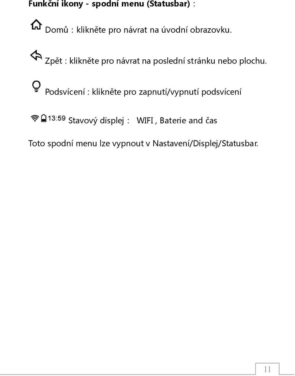 Podsvícení : klikněte pro zapnutí/vypnutí podsvícení Stavový displej: