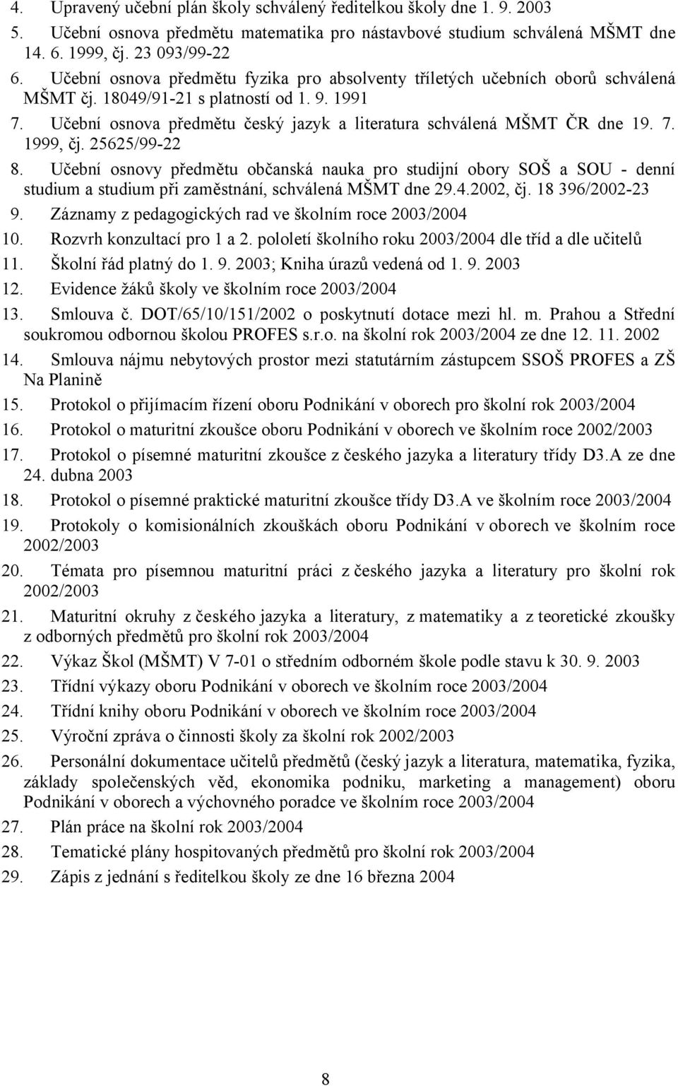 Učební osnova předmětu český jazyk a literatura schválená MŠMT ČR dne 19. 7. 1999, čj. 25625/99-22 8.