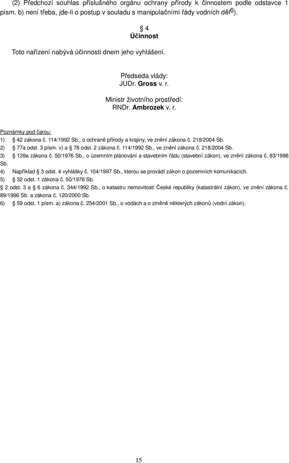 , o ochraně přírody a krajiny, ve znění zákona č. 218/2004 Sb. 2) 77a odst. 3 písm. v) a 78 odst. 2 zákona č. 114/1992 Sb., ve znění zákona č. 218/2004 Sb. 3) 139a zákona č. 50/1976 Sb.