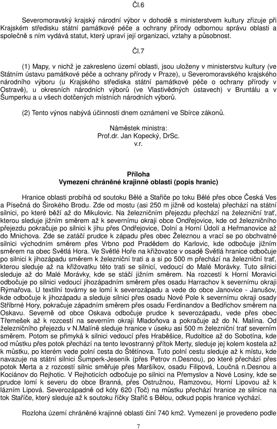 7 (1) Mapy, v nichž je zakresleno území oblasti, jsou uloženy v ministerstvu kultury (ve Státním ústavu památkové péče a ochrany přírody v Praze), u Severomoravského krajského národního výboru (u