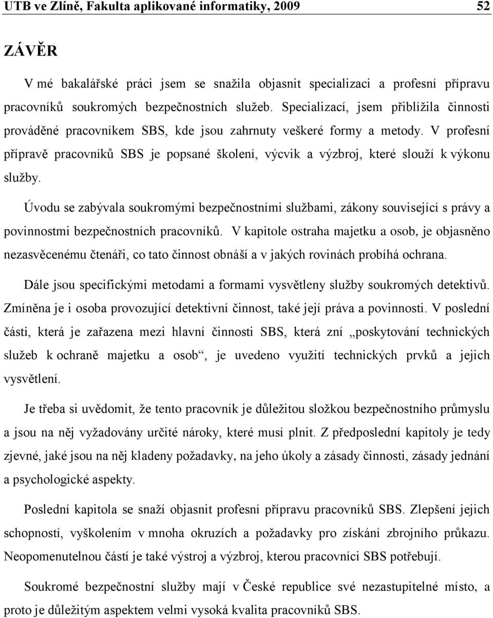 V profesní přípravě pracovníků SBS je popsané školení, výcvik a výzbroj, které slouţí k výkonu sluţby.
