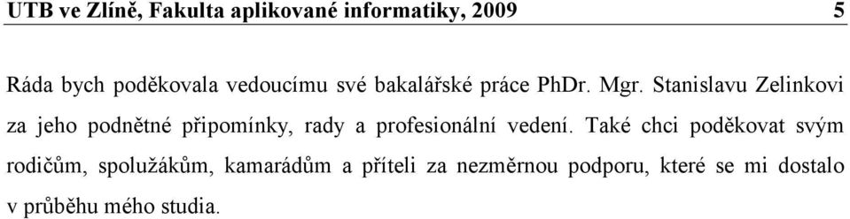 Stanislavu Zelinkovi za jeho podnětné připomínky, rady a profesionální vedení.