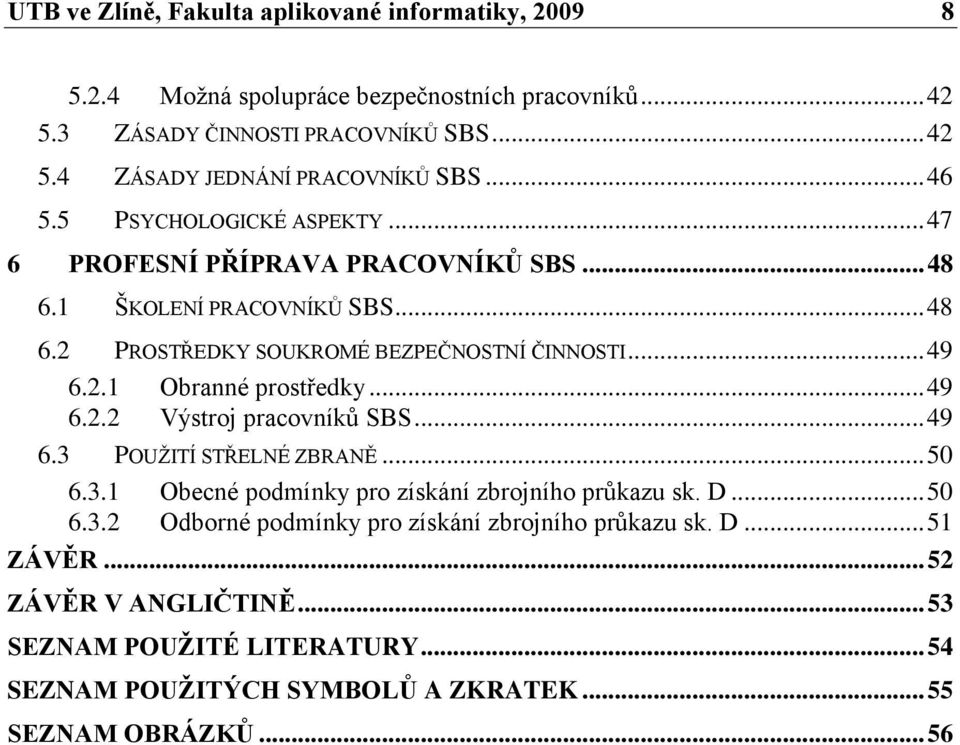 .. 49 6.2.2 Výstroj pracovníků SBS... 49 6.3 POUŢITÍ STŘELNÉ ZBRANĚ... 50 6.3.1 Obecné podmínky pro získání zbrojního průkazu sk. D... 50 6.3.2 Odborné podmínky pro získání zbrojního průkazu sk.