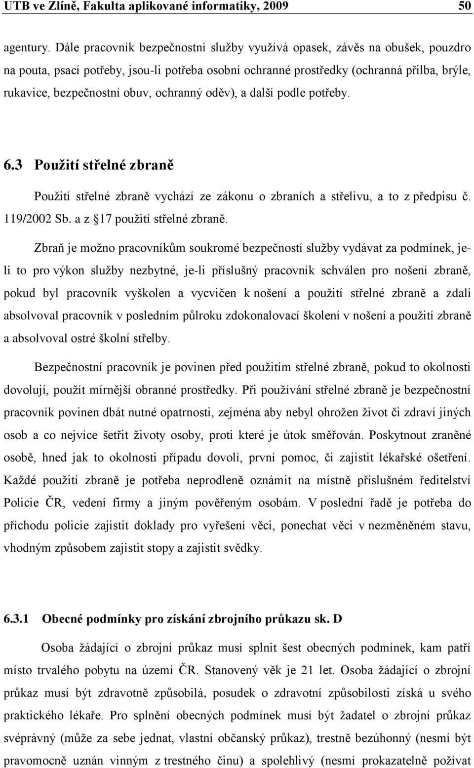 ochranný oděv), a další podle potřeby. 6.3 Pouţití střelné zbraně Pouţití střelné zbraně vychází ze zákonu o zbraních a střelivu, a to z předpisu č. 119/2002 Sb. a z 17 pouţití střelné zbraně.