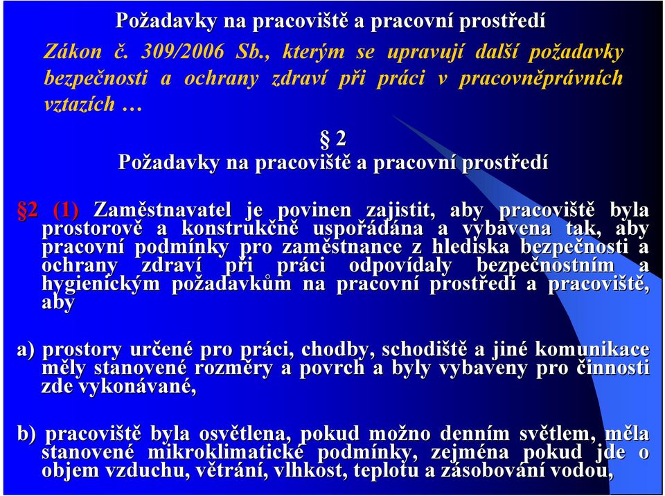 pracoviště byla prostorově a konstrukčně uspořádána a vybavena tak, aby pracovní podmínky pro zaměstnance z hlediska bezpečnosti a ochrany zdraví při i práci odpovídaly daly bezpečnostn nostním m a