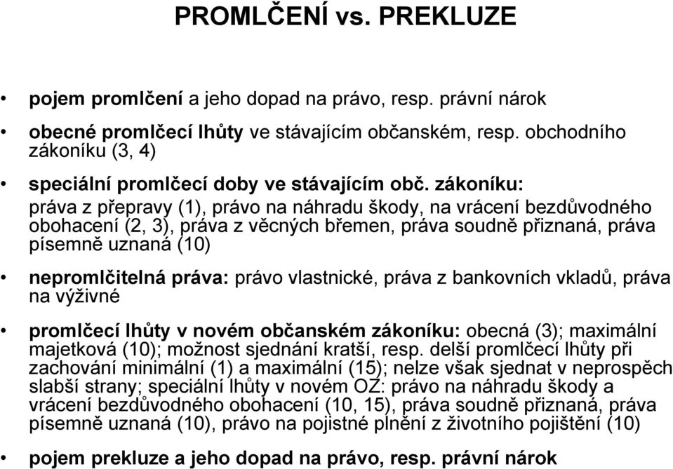 zákoníku: práva z přepravy (1), právo na náhradu škody, na vrácení bezdůvodného obohacení (2, 3), práva z věcných břemen, práva soudně přiznaná, práva písemně uznaná (10) nepromlčitelná práva: právo