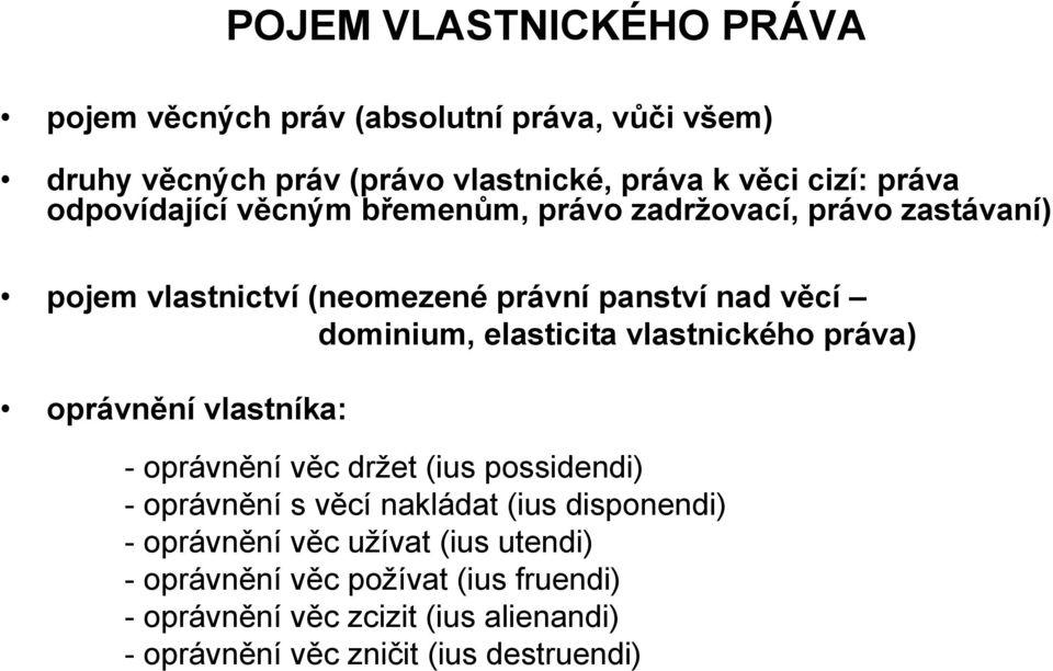 elasticita vlastnického práva) oprávnění vlastníka: - oprávnění věc držet (ius possidendi) - oprávnění s věcí nakládat (ius disponendi) -