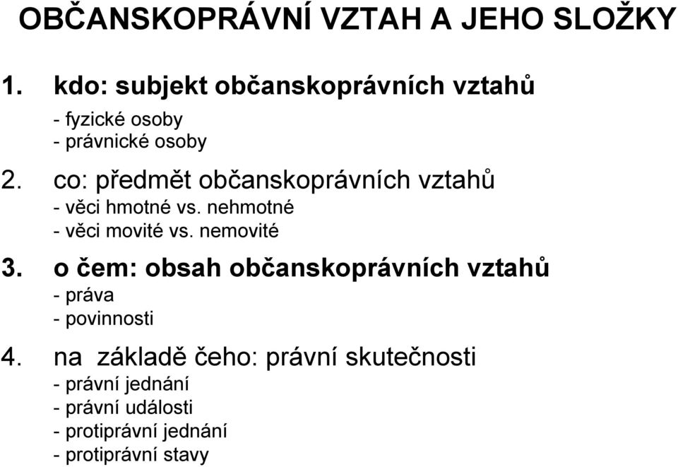 co: předmět občanskoprávních vztahů - věci hmotné vs. nehmotné - věci movité vs. nemovité 3.