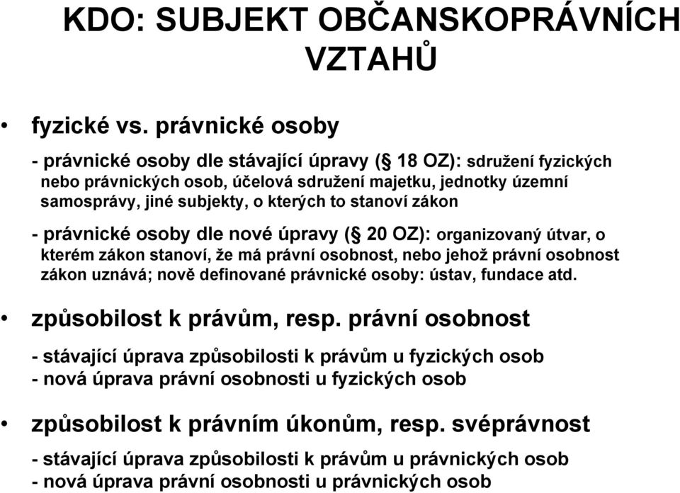 stanoví zákon - právnické osoby dle nové úpravy ( 20 OZ): organizovaný útvar, o kterém zákon stanoví, ţe má právní osobnost, nebo jehoţ právní osobnost zákon uznává; nově definované