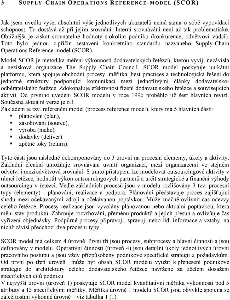 Toto bylo jednou z příčin sestavení konkrétního standardu nazvaného Supply-Chain Operations Reference-model (SCOR).