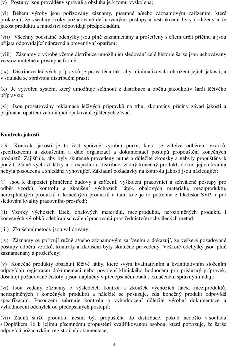 (vii) Všechny podstatné odchylky jsou plně zaznamenány a prošetřeny s cílem určit příčinu a jsou přijata odpovídající nápravná a preventivní opatření; (viii) Záznamy o výrobě včetně distribuce