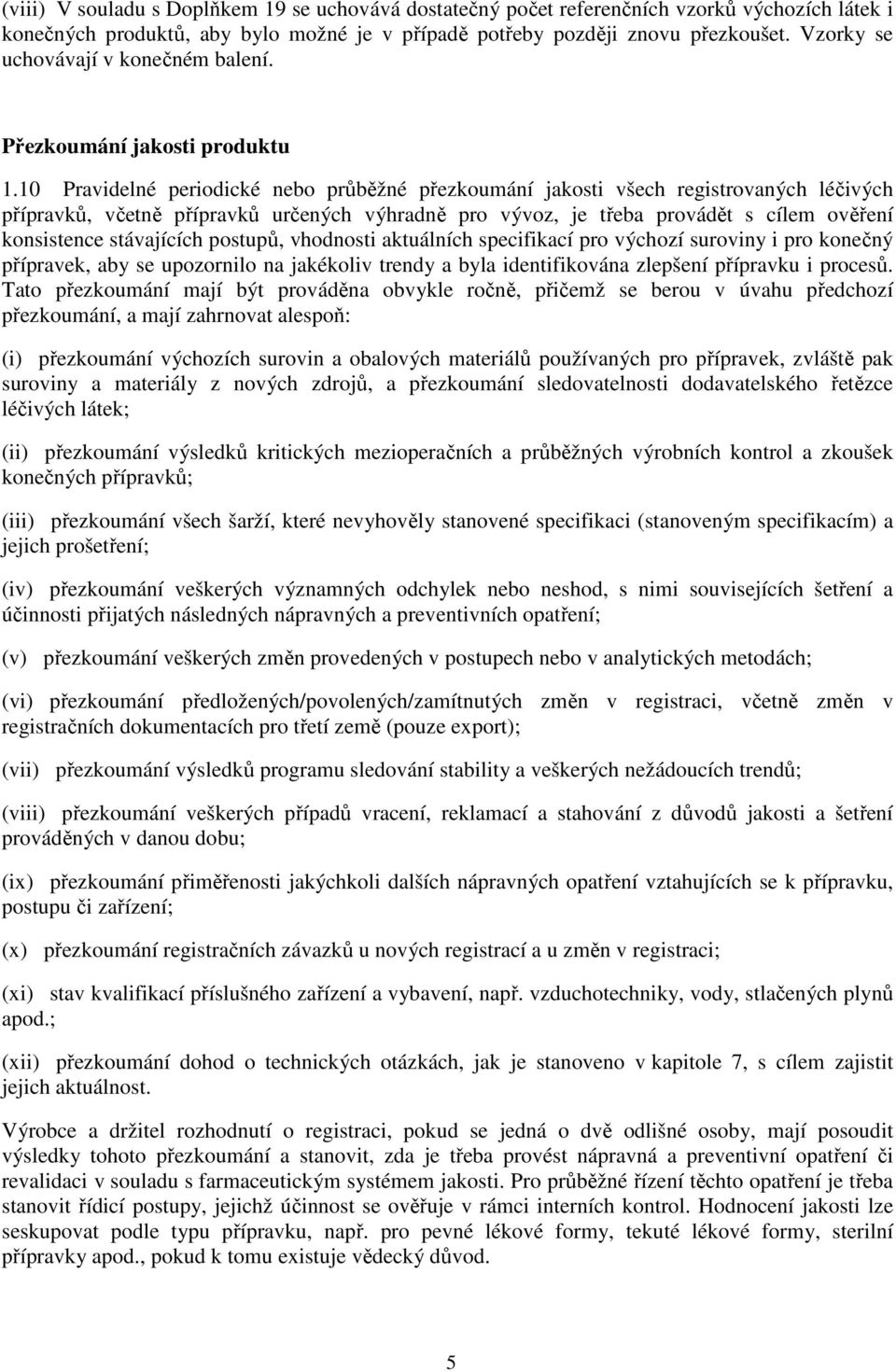 10 Pravidelné periodické nebo průběžné přezkoumání jakosti všech registrovaných léčivých přípravků, včetně přípravků určených výhradně pro vývoz, je třeba provádět s cílem ověření konsistence