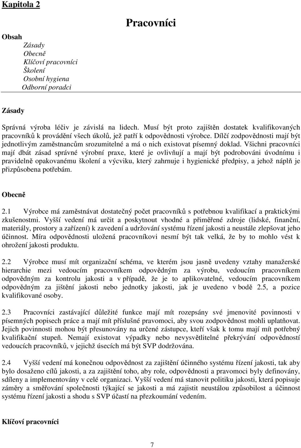 Dílčí zodpovědnosti mají být jednotlivým zaměstnancům srozumitelné a má o nich existovat písemný doklad.