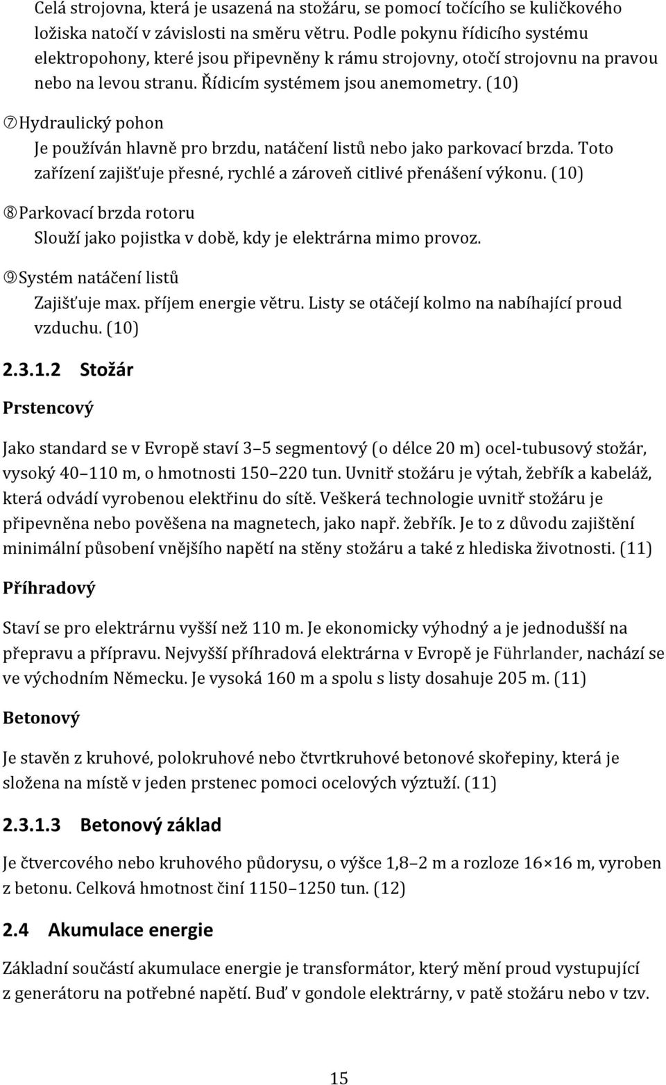 (10) Hydraulický pohon Je používán hlavně pro brzdu, natáčení listů nebo jako parkovací brzda. Toto zařízení zajišťuje přesné, rychlé a zároveň citlivé přenášení výkonu.