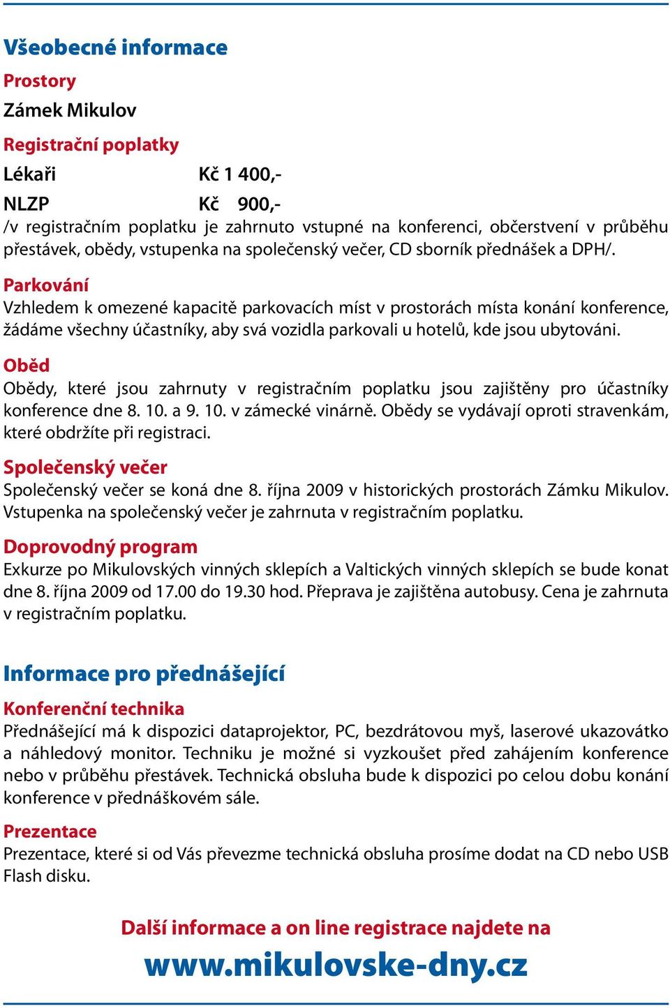 Parkování Vzhledem k omezené kapacitě parkovacích míst v prostorách místa konání konference, žádáme všechny účastníky, aby svá vozidla parkovali u hotelů, kde jsou ubytováni.