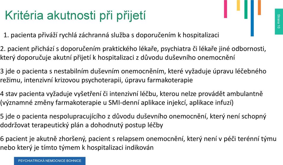 duševním onemocněním, které vyžaduje úpravu léčebného režimu, intenzivní krizovou psychoterapii, úpravu farmakoterapie 4 stav pacienta vyžaduje vyšetření či intenzivní léčbu, kterou nelze provádět