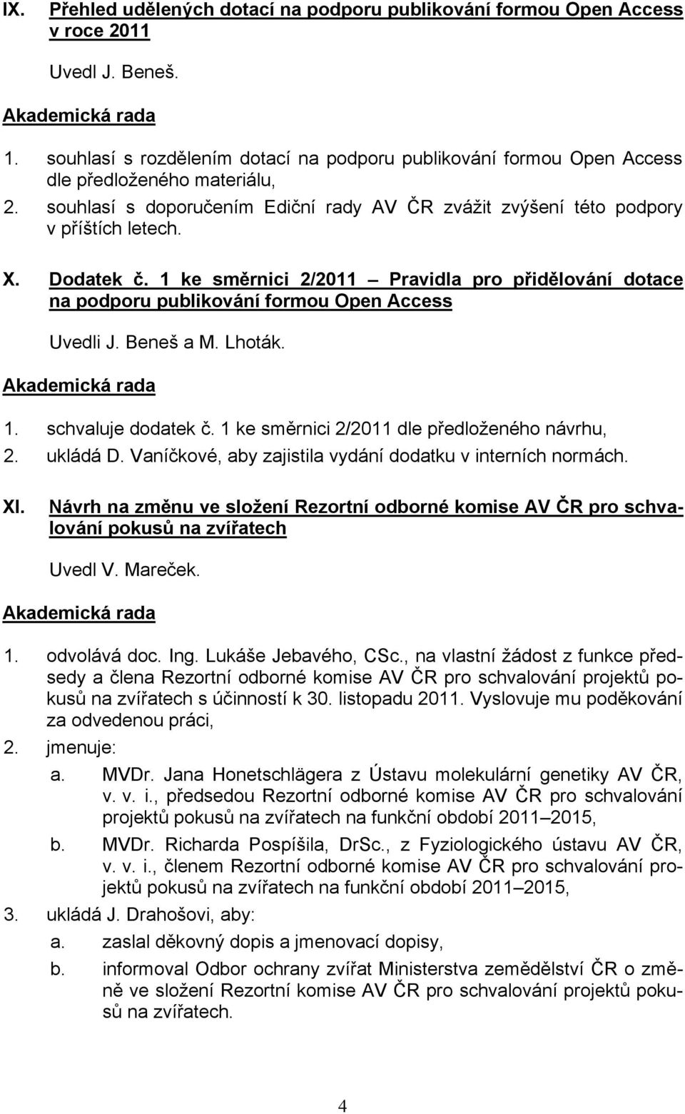 Dodatek č. 1 ke směrnici 2/2011 Pravidla pro přidělování dotace na podporu publikování formou Open Access Uvedli J. Beneš a M. Lhoták. 1. schvaluje dodatek č.