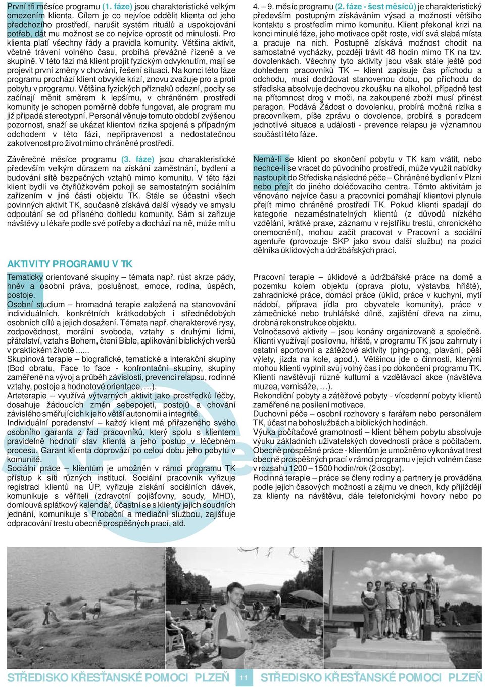 Klient překonal krizi na potřeb, dát mu možnost se co nejvíce oprostit od minulosti.