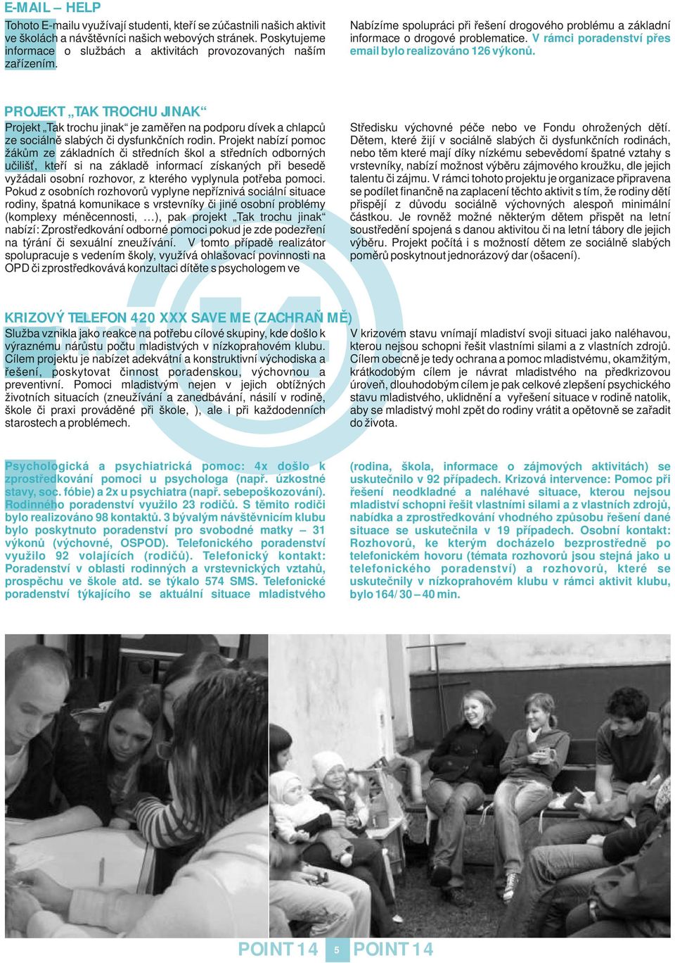 V rámci poradenství přes email bylo realizováno 126 výkonů. PROJEKT TAK TROCHU JINAK Projekt Tak trochu jinak je zaměřen na podporu dívek a chlapců ze sociálně slabých či dysfunkčních rodin.