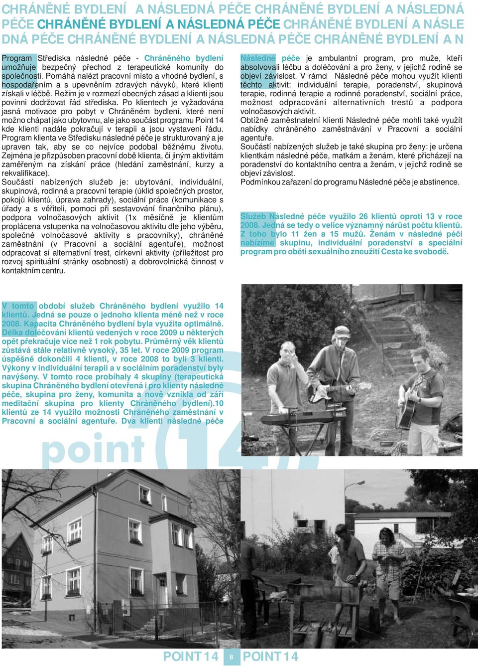 Pomáhá nalézt pracovní místo a vhodné bydlení, s hospodařením a s upevněním zdravých návyků, které klienti získali v léčbě.