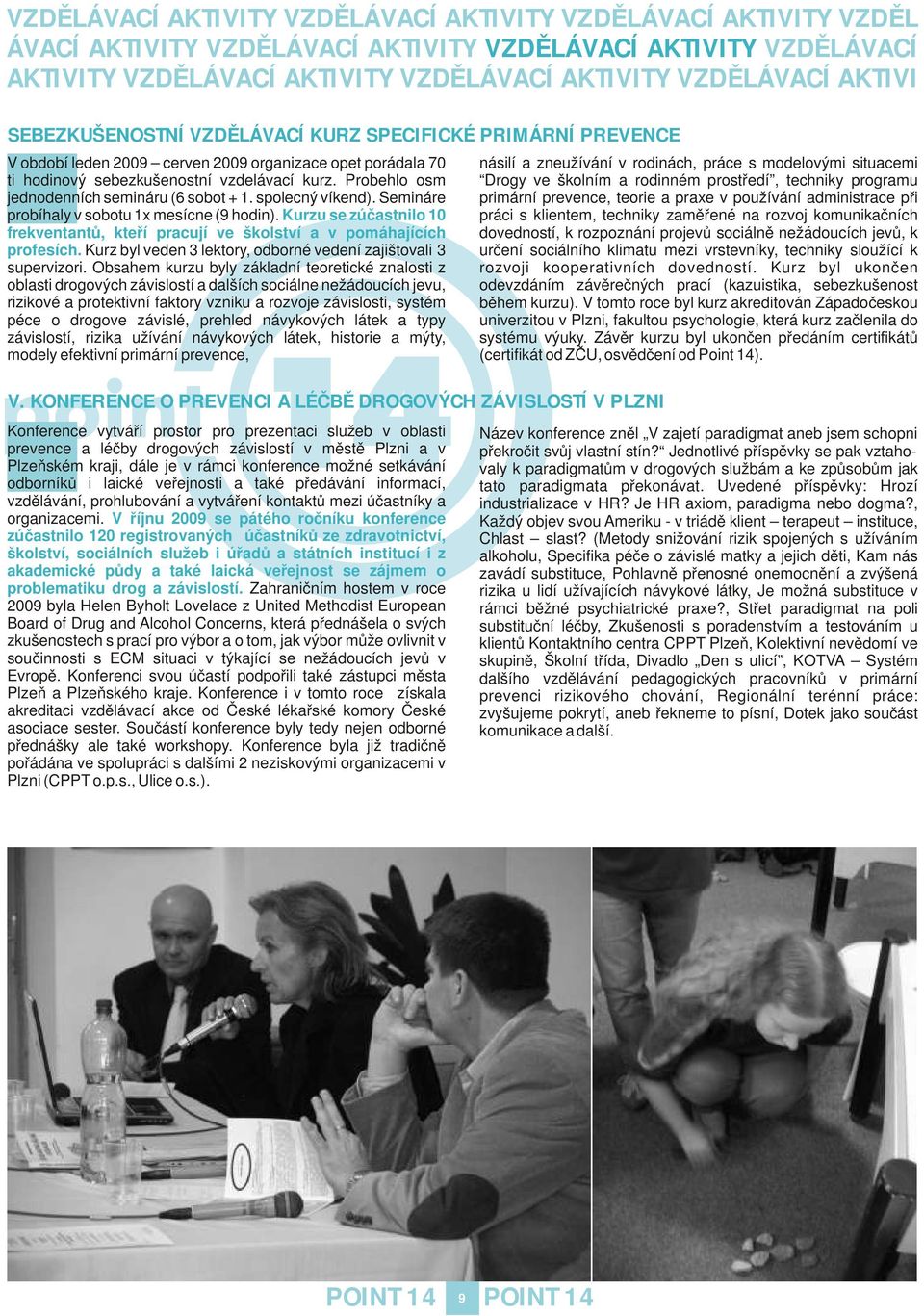 Probehlo osm jednodenních semináru (6 sobot + 1. spolecný víkend). Semináre probíhaly v sobotu 1x mesícne (9 hodin).