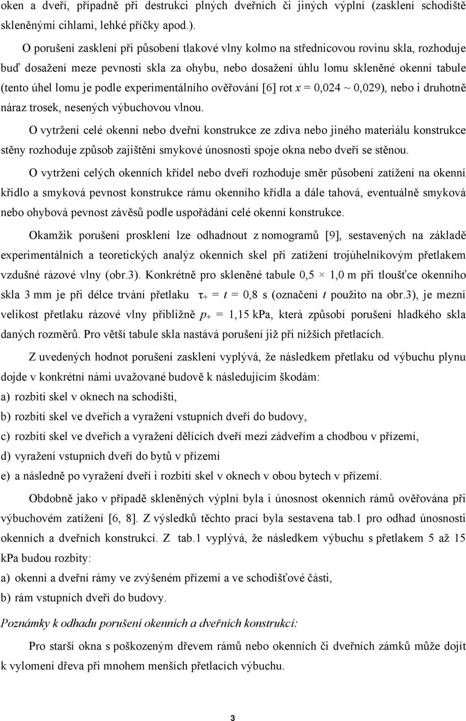 podle experimentálního ověřování [6] rot x = 0,024 ~ 0,029), nebo i druhotně náraz trosek, nesených výbuchovou vlnou.