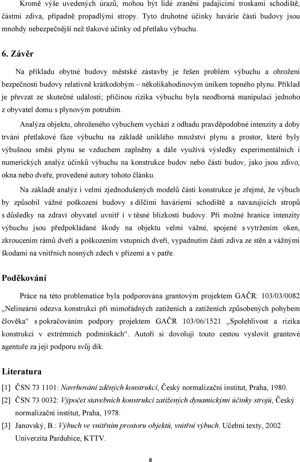 Závěr Na příkladu obytné budovy městské zástavby je řešen problém výbuchu a ohrožení bezpečnosti budovy relativně krátkodobým několikahodinovým únikem topného plynu.