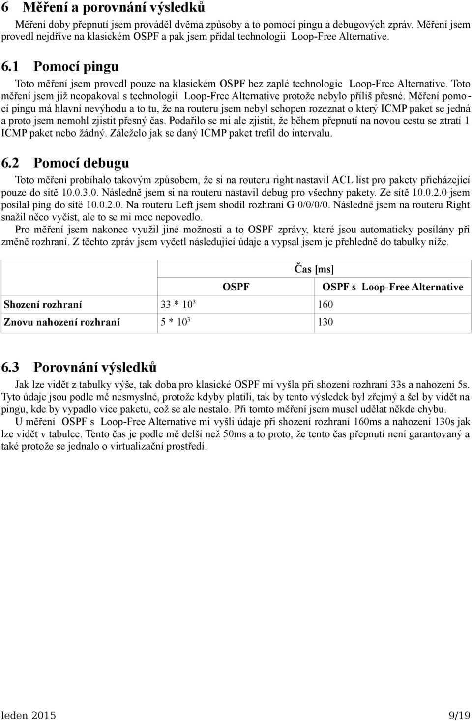 1 Pomocí pingu Toto měření jsem provedl pouze na klasickém OSPF bez zaplé technologie Loop-Free Alternative.