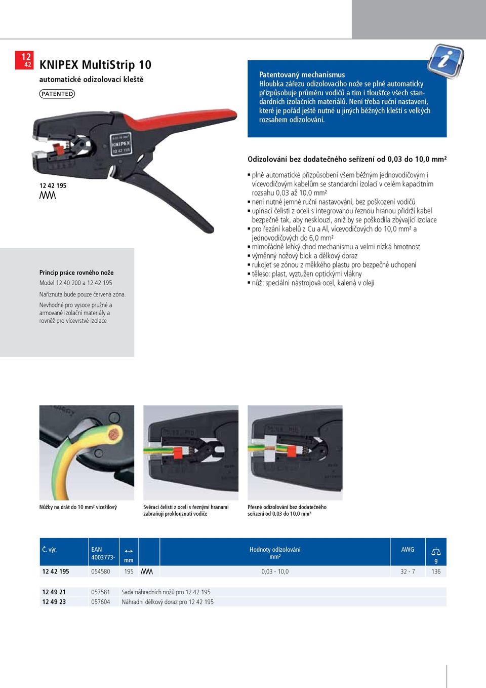 12 42 195 princip práce rovného nože Model 12 40 200 a 12 42 195 Naříznuta bude pouze červená zóna. Nevhodné pro vysoce pružné a armované izolační materiály a rovněž pro vícevrstvé izolace.