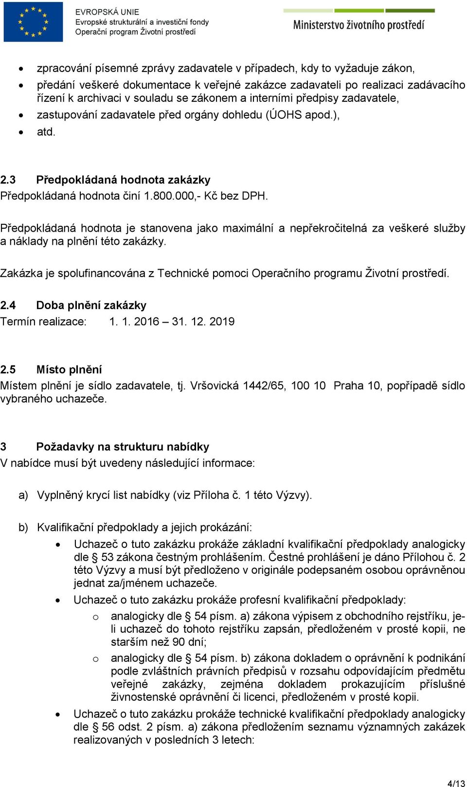 Předpokládaná hodnota je stanovena jako maximální a nepřekročitelná za veškeré služby a náklady na plnění této zakázky.