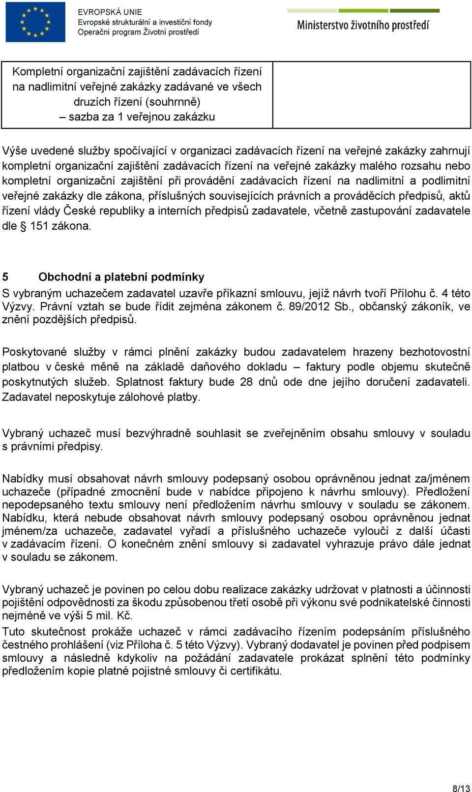 souvisejících právních a prováděcích předpisů, aktů řízení vlády České republiky a interních předpisů zadavatele, včetně zastupování zadavatele dle 151 zákona.