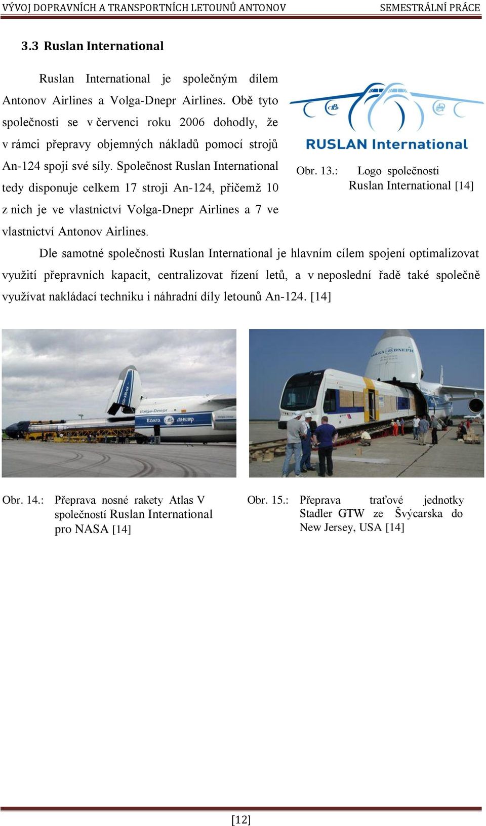 Společnost Ruslan International tedy disponuje celkem 17 stroji An-124, přičemž 10 z nich je ve vlastnictví Volga-Dnepr Airlines a 7 ve vlastnictví Antonov Airlines. Obr. 13.