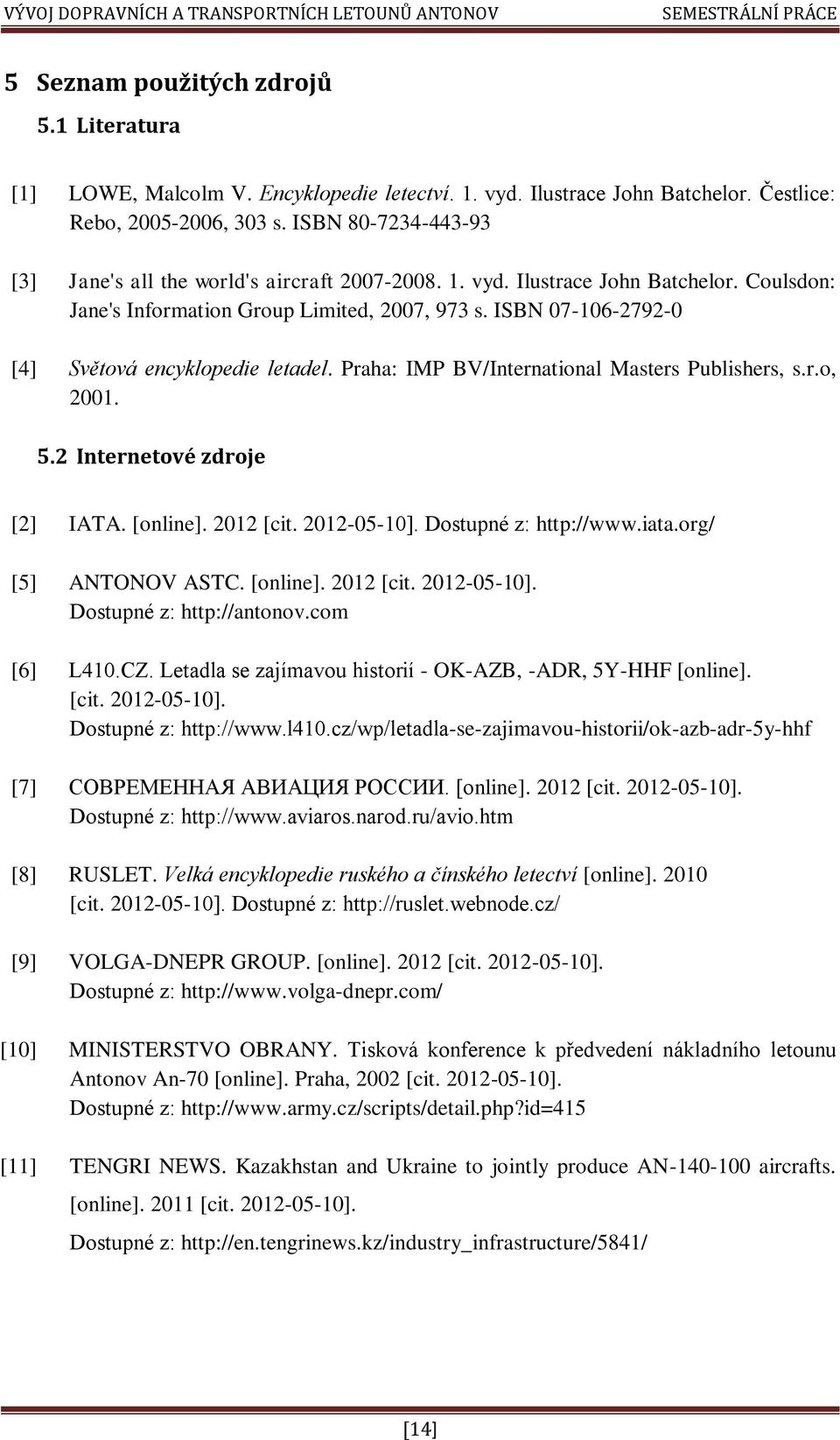 ISBN 07-106-2792-0 [4] Světová encyklopedie letadel. Praha: IMP BV/International Masters Publishers, s.r.o, 2001. 5.2 Internetové zdroje [2] IATA. [online]. 2012 [cit. 2012-05-10].