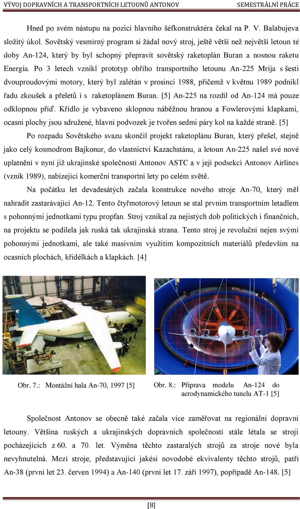 Po 3 letech vznikl prototyp obřího transportního letounu An-225 Mrija s šesti dvouproudovými motory, který byl zalétán v prosinci 1988, přičemž v květnu 1989 podnikl řadu zkoušek a přeletů i s
