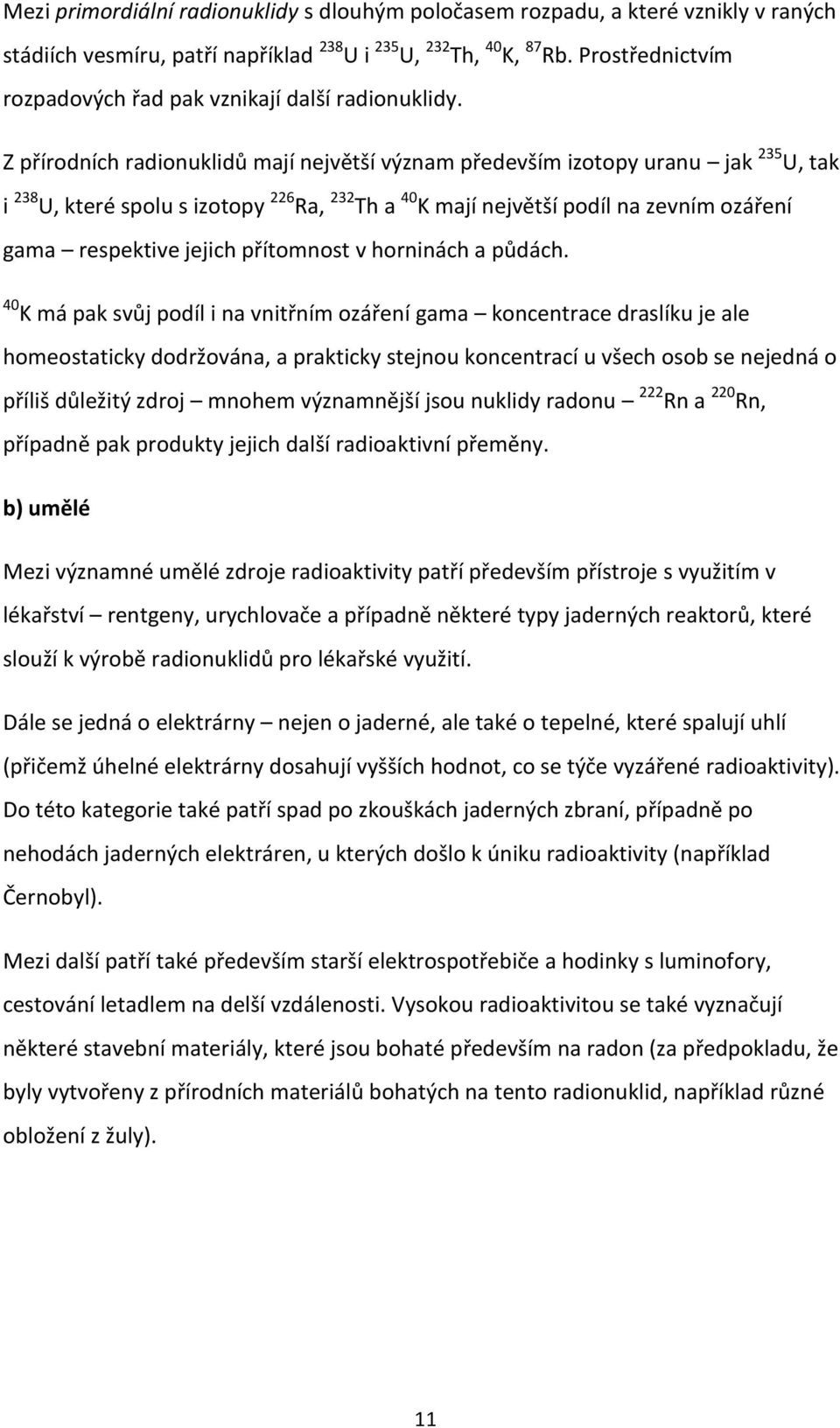 Z přírodních radionuklidů mají největší význam především izotopy uranu jak 235 U, tak i 238 U, které spolu s izotopy 226 Ra, 232 Th a 40 K mají největší podíl na zevním ozáření gama respektive jejich