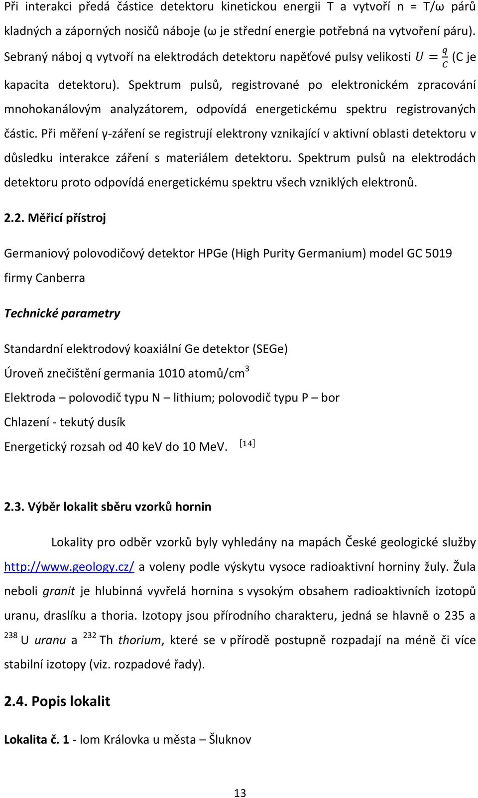 Spektrum pulsů, registrované po elektronickém zpracování mnohokanálovým analyzátorem, odpovídá energetickému spektru registrovaných částic.