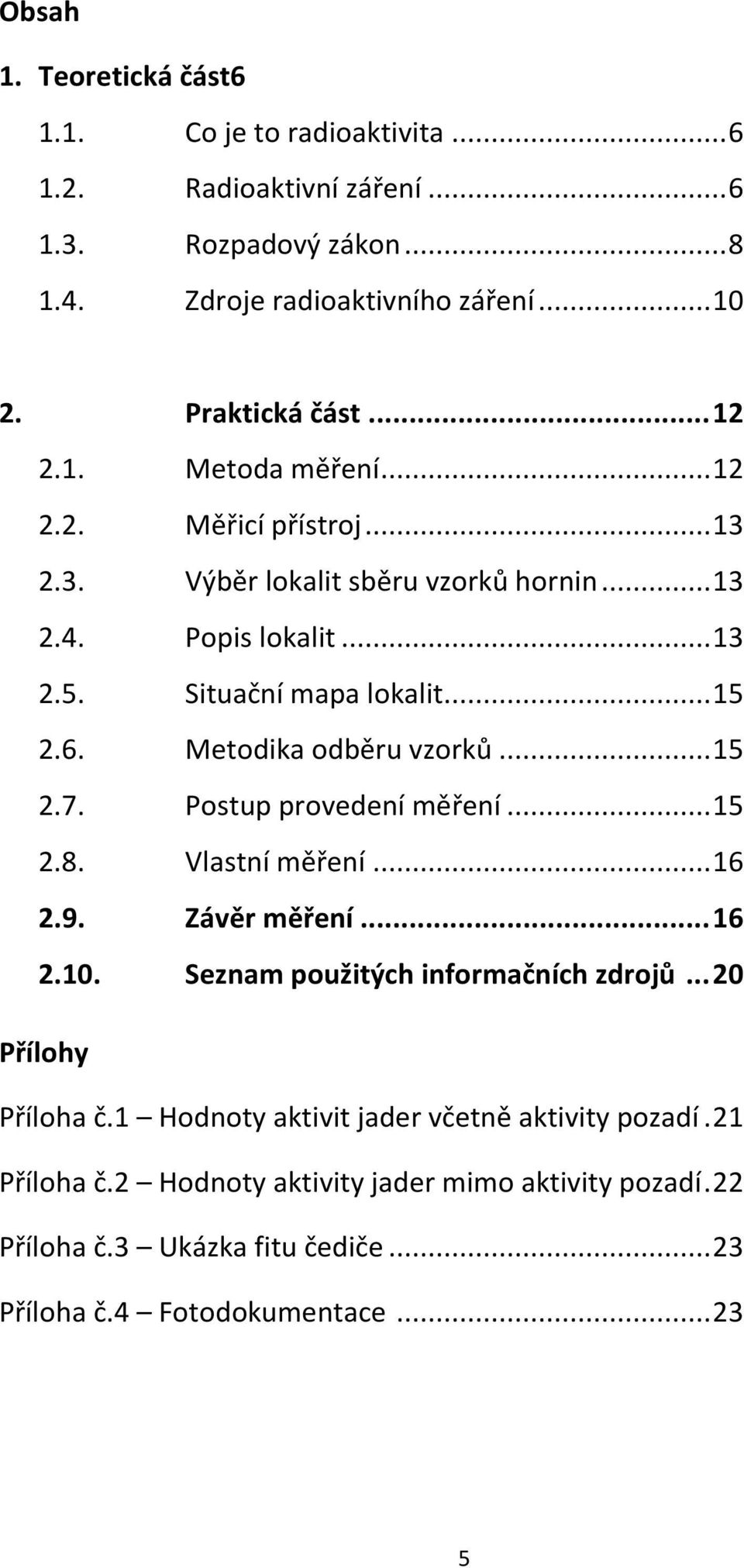 Metodika odběru vzorků... 15 2.7. Postup provedení měření... 15 2.8. Vlastní měření... 16 2.9. Závěr měření... 16 2.10. Seznam použitých informačních zdrojů.