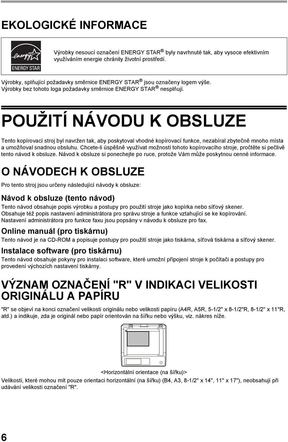 POUŽITÍ NÁVODU K OBSLUZE Tento kopírovací stroj byl navržen tak, aby poskytoval vhodné kopírovací funkce, nezabíral zbytečně mnoho místa aumožňoval snadnou obsluhu.