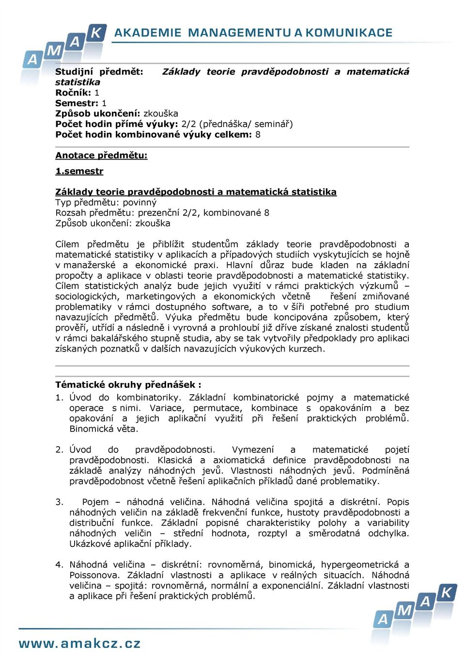 semestr Základy terie pravděpdbnsti a matematická statistika Typ předmětu: pvinný Rzsah předmětu: prezenční 2/2, kmbinvané 8 Způsb uknčení: zkuška Cílem předmětu je přiblížit studentům základy terie