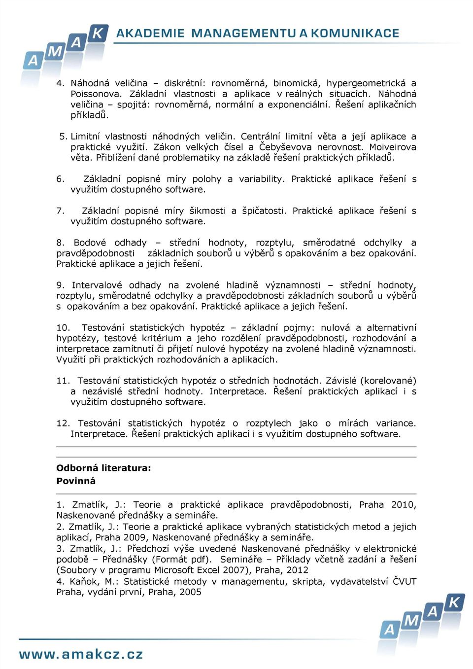 Přiblížení dané prblematiky na základě řešení praktických příkladů. 6. Základní ppisné míry plhy a variability. Praktické aplikace řešení s využitím dstupnéh sftware. 7.