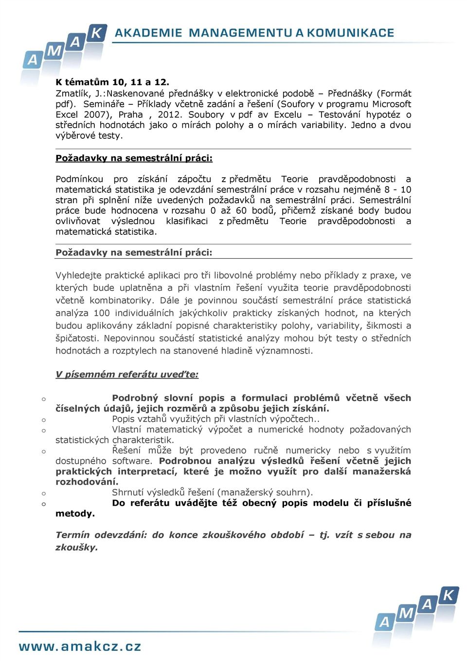 Pžadavky na semestrální práci: Pdmínku pr získání zápčtu z předmětu Terie pravděpdbnsti a matematická statistika je devzdání semestrální práce v rzsahu nejméně 8-10 stran při splnění níže uvedených