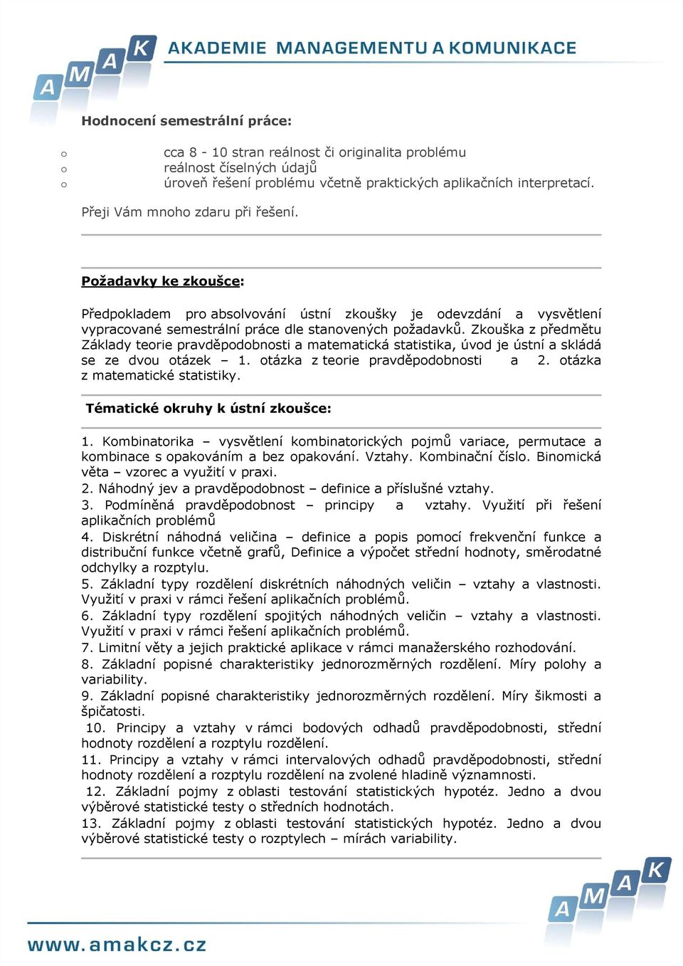 Zkuška z předmětu Základy terie pravděpdbnsti a matematická statistika, úvd je ústní a skládá se ze dvu tázek 1. tázka z terie pravděpdbnsti a 2. tázka z matematické statistiky.