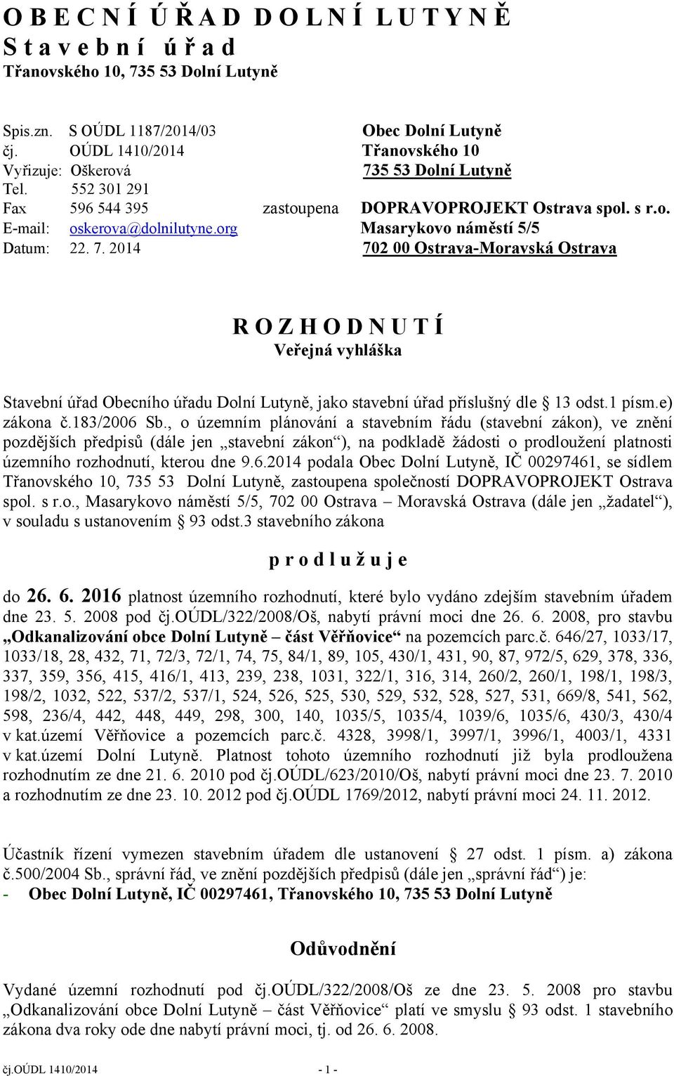 org Masarykovo náměstí 5/5 Datum: 22. 7. 2014 702 00 Ostrava-Moravská Ostrava R O Z H O D N U T Í Veřejná vyhláška Stavební úřad Obecního úřadu Dolní Lutyně, jako stavební úřad příslušný dle 13 odst.