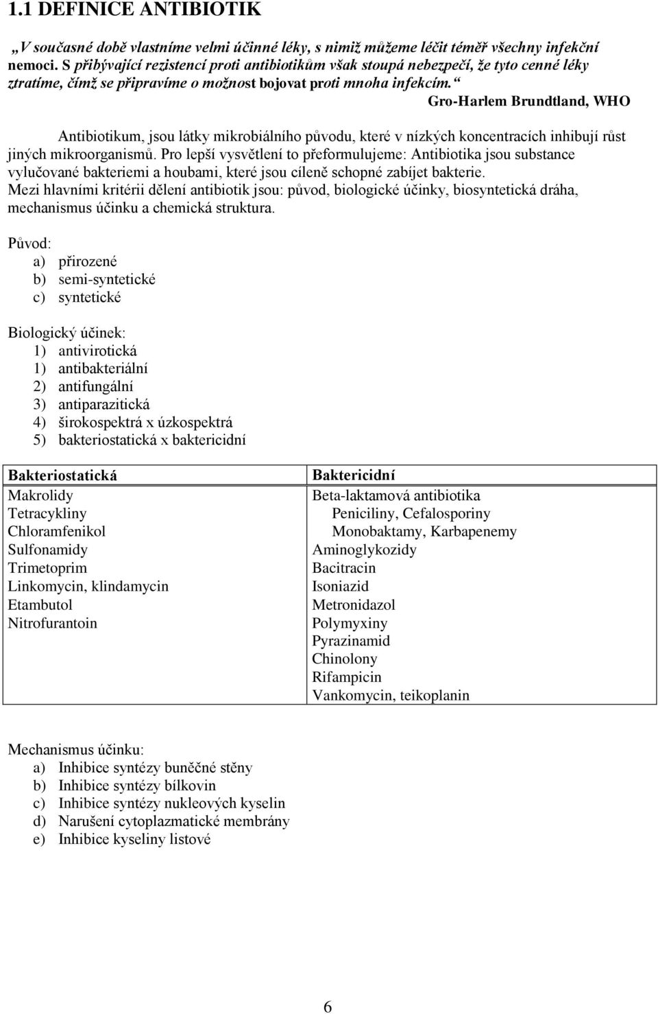 Gro-Harlem Brundtland, WHO Antibiotikum, jsou látky mikrobiálního původu, které v nízkých koncentracích inhibují růst jiných mikroorganismů.