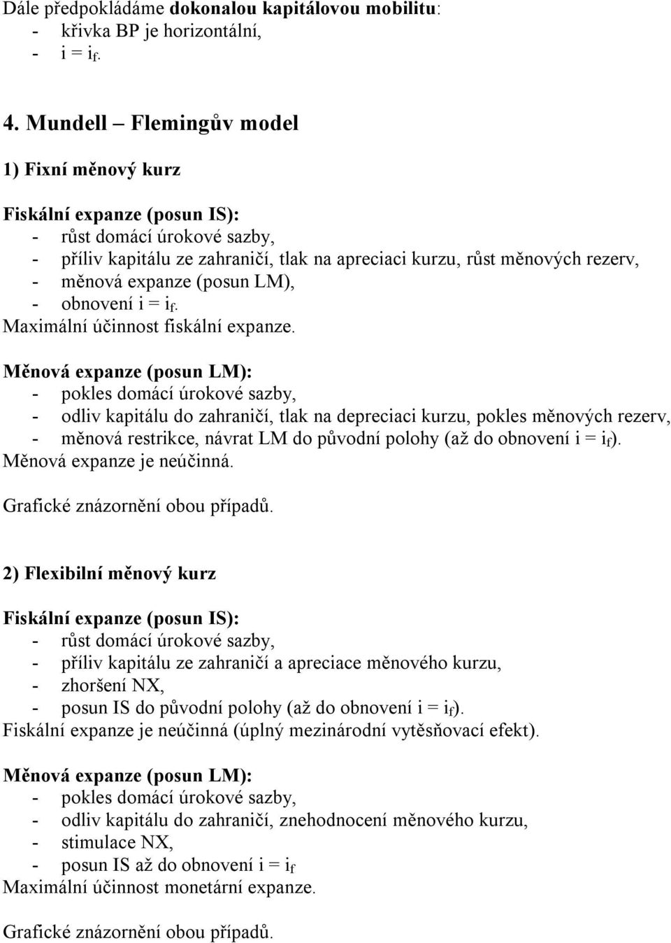 (posun LM), - obnovení i = i f. Maximální účinnost fiskální expanze.