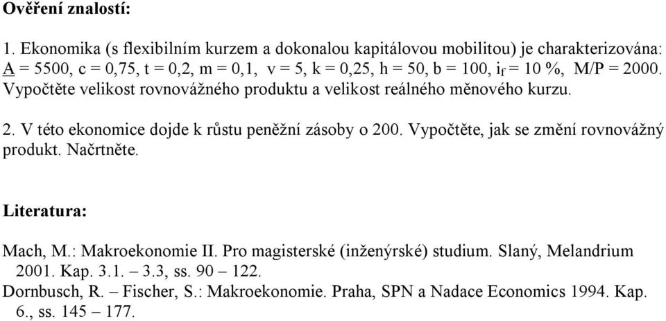 100, i f = 10 %, M/P = 2000. Vypočtěte velikost rovnovážného produktu a velikost reálného měnového kurzu. 2. V této ekonomice dojde k růstu peněžní zásoby o 200.