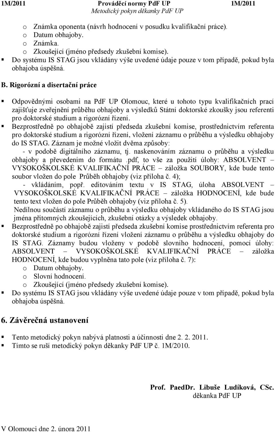 Rigorózní a disertační práce Odpovědnými osobami na PdF UP Olomouc, které u tohoto typu kvalifikačních prací zajišťuje zveřejnění průběhu obhajoby a výsledků Státní doktorské zkoušky jsou referenti