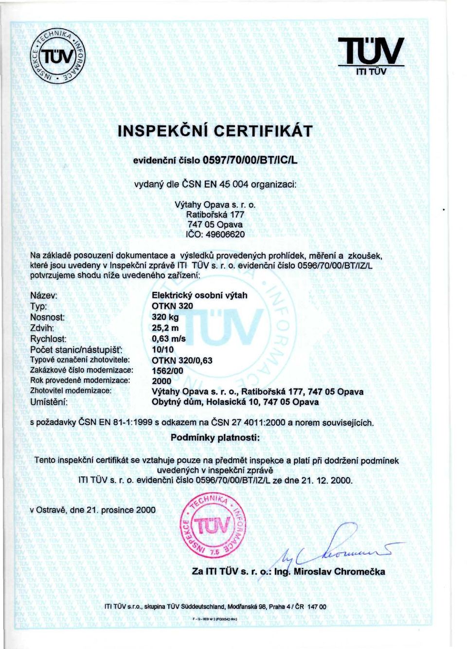 Ratibořská 177 747 05 Opava IČO: 49606620 Na základě posouzení dokumentace a výsledků provedených prohlídek, měření a zkoušek, které jsou uvedeny v Inspekční zprávě ITI TÚV s. r. o.