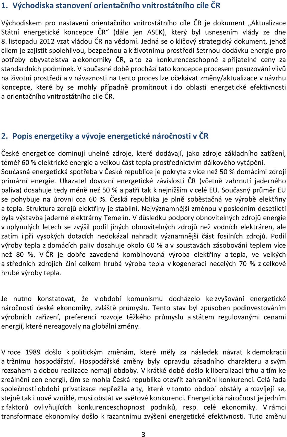 Jedná se o klíčový strategický dokument, jehož cílem je zajistit spolehlivou, bezpečnou a k životnímu prostředí šetrnou dodávku energie pro potřeby obyvatelstva a ekonomiky ČR, a to za