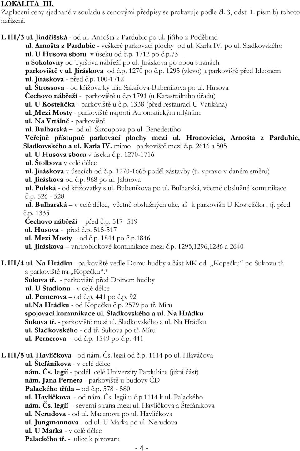 Jiráskova po obou stranách parkoviště v ul. Jiráskova od č.p. 1270 po č.p. 1295 (vlevo) a parkoviště před Ideonem ul. Jiráskova - před č.p. 100-1712 ul.